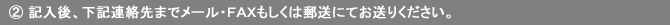 ②記入後、下記連絡先までメール・FAXもしくは郵送にてお送りください。
